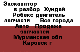 Экскаватор Hyundai Robex 1300 в разбор (Хундай Робекс двигатель запчасти)  - Все города Авто » Продажа запчастей   . Мурманская обл.,Кировск г.